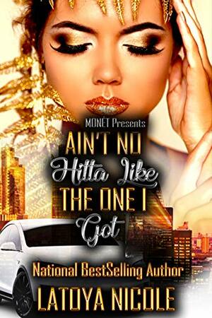 AIN'T NO HITTA LIKE THE ONE I GOT by Latoya Nicole