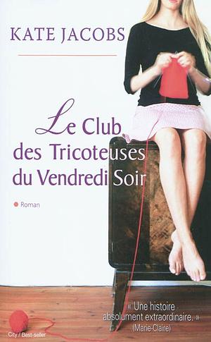 Le club des Tricoteuses du Vendredi Soir by Kate Jacobs