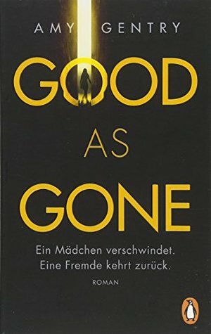 Good as Gone: Ein Mädchen verschwindet. Eine Fremde kehrt zurück by Amy Gentry, Astrid Arz