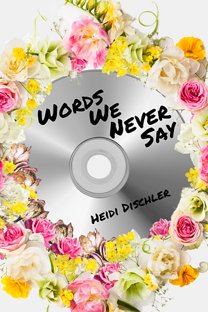 Words We Never Say by Heidi Dischler