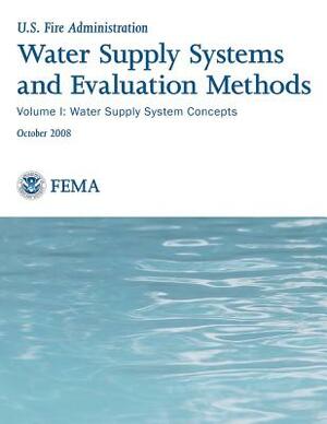 Water Supply Systems and Evaluation Methods: Volume I: Water Supply System Concepts by U. S. Department of Homelan Security, Federal Emergency Management Agency, U. S. Fire Administration