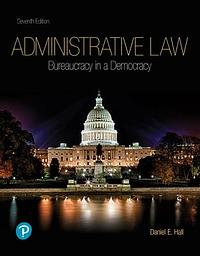 Administrative Law: Bureaucracy in a Democracy by Daniel E. Hall