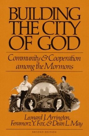 Building the City of God: Community and Cooperation among the Mormons by Feramorz Y. Fox, Dean L. May, Leonard J. Arrington