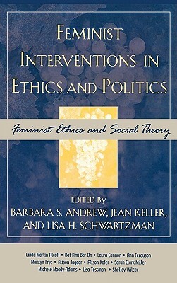 Feminist Interventions in Ethics and Politics: Feminist Ethics and Social Theory by 