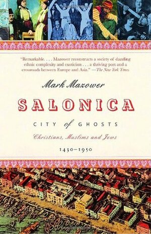 Salonica, City Of Ghosts: Christians, Muslims And Jews, 1430 1950 by Mark Mazower