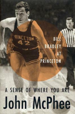 A Sense of Where You Are: Bill Bradley at Princeton by John McPhee