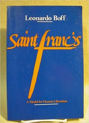 Saint Francis: A Model for Human Liberation by Leonardo Boff