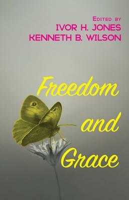 Freedom and Grace by Kenneth B. Wilson, Ivor H. Jones