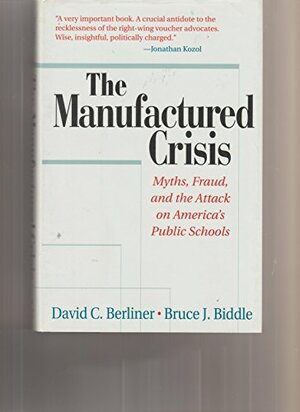 The Manufactured Crisis: Myths, Fraud, And The Attack On America's Public Schools by David C. Berliner, Bruce J. Biddle