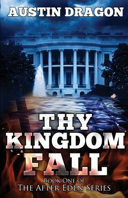 Thy Kingdom Fall (After Eden Series, Book 1) by Austin Dragon