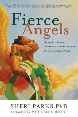 Fierce Angels: Living with a Legacy from the Sacred Dark Feminine to the Strong Black Woman by Marcia Ann Gillespie, Sheri Parks