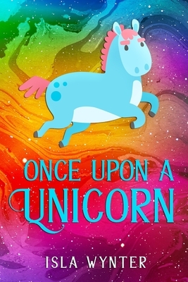 Once Upon a Unicorn: An illustrated children's book by Isla Wynter
