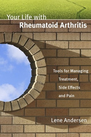 Your Life with Rheumatoid Arthritis: Tools for Managing Treatment, Side Effects and Pain by Lene Andersen