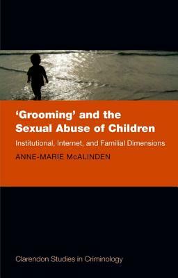 'grooming' and the Sexual Abuse of Children: Institutional, Internet, and Familial Dimensions by Anne-Marie McAlinden
