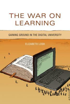 The War on Learning: Gaining Ground in the Digital University by Elizabeth Losh