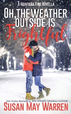 Oh, the Weather Outside Is Frightful (Extended edition!): a Montana Fire Christmas Novella by Susan May Warren