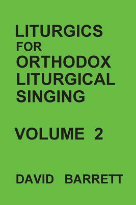 Liturgics for Orthodox Liturgical Singing - Volume 2 by David Barrett