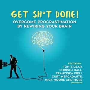 Get Sh*t Done: Overcome Procrastination by Rewiring Your Brain by Laura Stack, Larry Iverson, Jeff Davidson