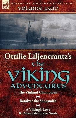 Ottilie A. Liljencrantz's 'The Viking Adventures': Volume 2-The Vinland Champions, Randvar the Songsmith & A Viking's Love and Other Tales of the Nort by Ottilie A. Liljencrantz