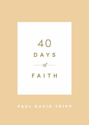 40 Days of Faith by Paul David Tripp