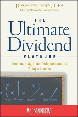 The Ultimate Dividend Playbook: Income, Insight and Independence for Today's Investor by Morningstar Inc, Josh Peters