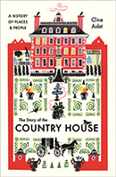 The Story of the Country House: A History of Places and People by Clive Aslet