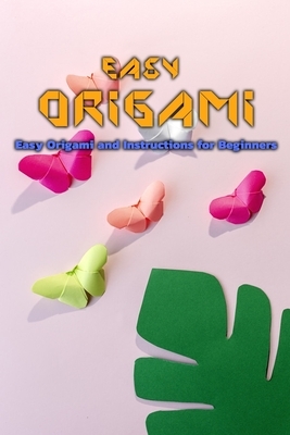 Easy Origami For Beginners To Practice: Easy Origami And Instructions for Beginners: Easy Origami And Detailed Guide For Beginners Book by Rocio Solis