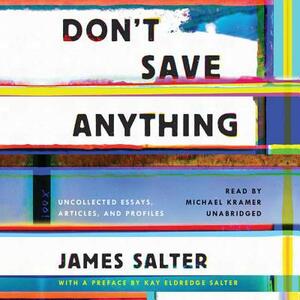 Don't Save Anything: The Uncollected Writings of James Salter by James Salter