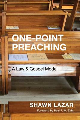 One-Point Preaching: A Law and Gospel Model by Shawn C. Lazar