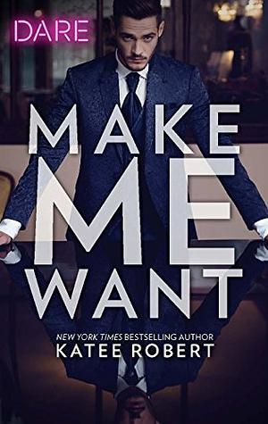 Make Me Want (Mills &amp; Boon Dare) (The Make Me Series, Book 1) by Katee Robert