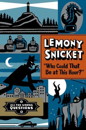 All the Wrong Questions: Question 1: Also Published as Who Could That Be at This Hour? by Lemony Snicket