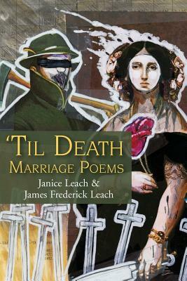 'Til Death: Marriage Poems by James Frederick Leach, Janice Leach