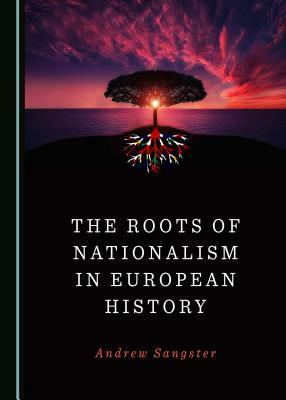 The Roots of Nationalism in European History by Andrew Sangster