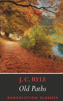 Old Paths: Being Plain Statements on Some of the Weightier Matters of Christianity by J.C. Ryle