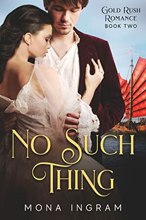 No Such Thing: A San Francisco Gold Rush Romance by Mona Ingram