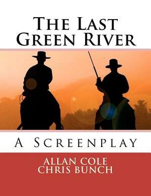 The Last Green River: A Screenplay by Allan Cole, Chris Bunch