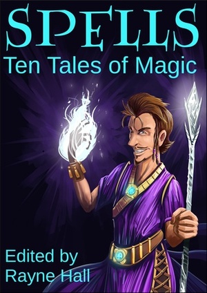 Spells: Ten Tales of Magic by Douglas Kolacki, Tara Maya, T.D. Edge, David D. Levine, C.J. Burright, Rayne Hall, Pamela Turner, Ciara Ballintyne, Cherie Reich, Jeff Hargett