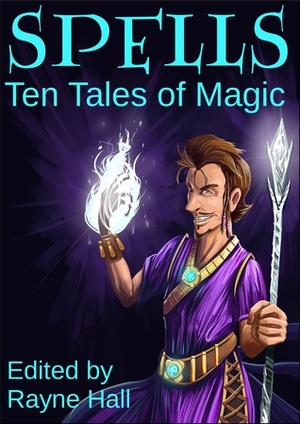 Spells: Ten Tales of Magic by Ciara Ballintyne, David D. Levine, Jeff Hargett, Cherie Reich, Rayne Hall, Pamela Turner, Douglas Kolacki, T.D. Edge, Tara Maya, C.J. Burright