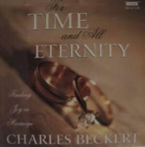 For Time and All Eternity - Finding Joy in Marriage by Charles Beckert