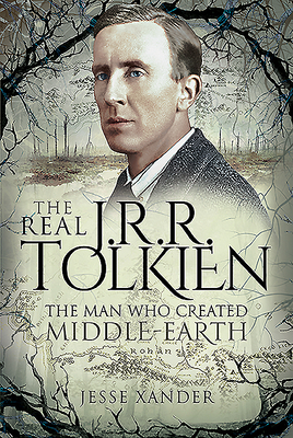 The Real JRR Tolkien: The Man Who Created Middle-Earth by Jesse Xander