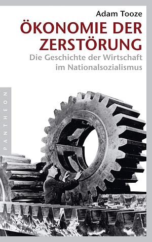 Ökonomie der Zerstörung: die Geschichte der Wirtschaft im Nationalsozialismus by Adam Tooze