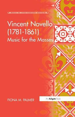 Vincent Novello (1781-1861): Music for the Masses by Fiona M. Palmer