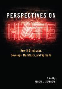 Perspectives on Hate: How it Originates, Develops, Manifests, and Spreads by Robert J Sternberg