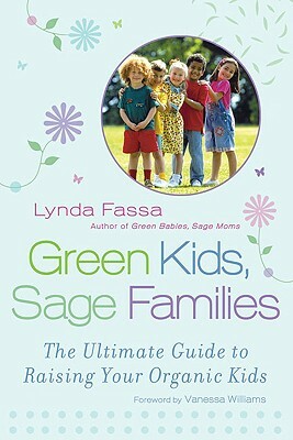 Green Kids, Sage Families: The Ultimate Guide to Raising Your Organic Kids by Lynda Fassa