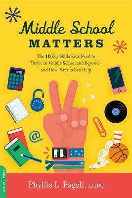 Middle School Matters: The 10 Key Skills Kids Need to Thrive in Middle School and Beyond--and How Parents Can Help by Phyllis L. Fagell