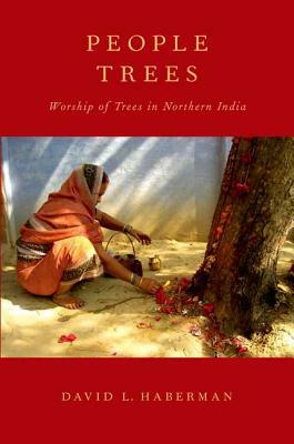 People Trees: Worship of Trees in Northern India by David L. Haberman