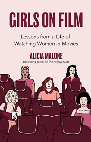 Girls on Film: Lessons From a Life of Watching Women in Movies by Alicia Malone