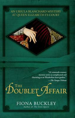 The Doublet Affair: An Ursula Blanchard Mystery at Queen Elizabeth I's Court by Fion Buckley