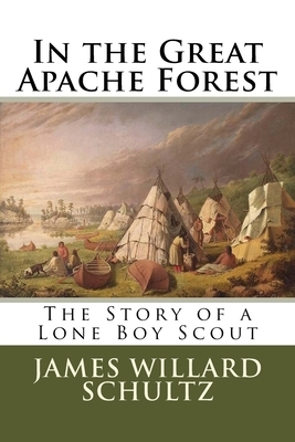 In the Great Apache Forest by James Willard Schultz