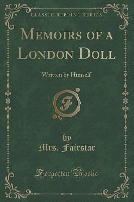 Memoirs of a London Doll (Classic Reprint): Written by Himself by Richard Henry Horne, Mrs. Fairstar, Mrs. Fairstar